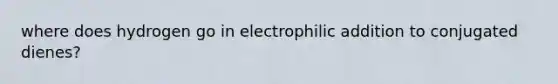 where does hydrogen go in electrophilic addition to conjugated dienes?