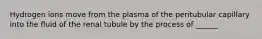 Hydrogen ions move from the plasma of the peritubular capillary into the fluid of the renal tubule by the process of ______