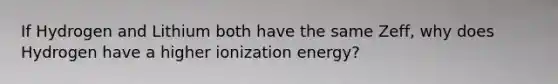 If Hydrogen and Lithium both have the same Zeff, why does Hydrogen have a higher ionization energy?