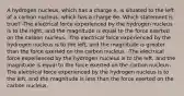 A hydrogen nucleus, which has a charge e, is situated to the left of a carbon nucleus, which has a charge 6e. Which statement is true? -The electrical force experienced by the hydrogen nucleus is to the right, and the magnitude is equal to the force exerted on the carbon nucleus. -The electrical force experienced by the hydrogen nucleus is to the left, and the magnitude is greater than the force exerted on the carbon nucleus. -The electrical force experienced by the hydrogen nucleus is to the left, and the magnitude is equal to the force exerted on the carbon nucleus. -The electrical force experienced by the hydrogen nucleus is to the left, and the magnitude is less than the force exerted on the carbon nucleus.