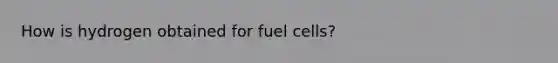 How is hydrogen obtained for fuel cells?