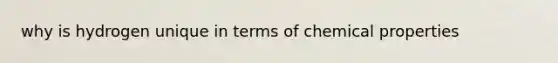 why is hydrogen unique in terms of chemical properties