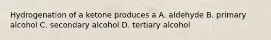 Hydrogenation of a ketone produces a A. aldehyde B. primary alcohol C. secondary alcohol D. tertiary alcohol