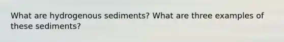 What are hydrogenous sediments? What are three examples of these sediments?