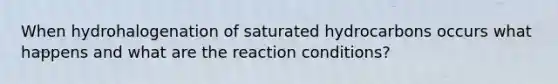 When hydrohalogenation of saturated hydrocarbons occurs what happens and what are the reaction conditions?