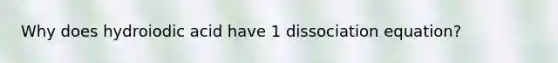 Why does hydroiodic acid have 1 dissociation equation?