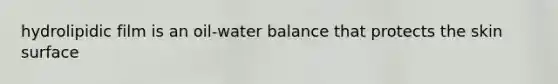 hydrolipidic film is an oil-water balance that protects the skin surface