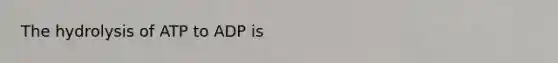 The hydrolysis of ATP to ADP is