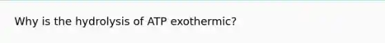 Why is the hydrolysis of ATP exothermic?