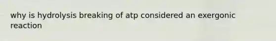 why is hydrolysis breaking of atp considered an exergonic reaction