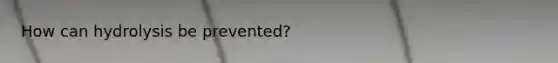 How can hydrolysis be prevented?