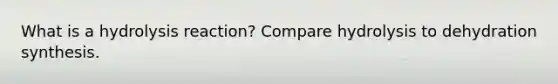 What is a hydrolysis reaction? Compare hydrolysis to dehydration synthesis.