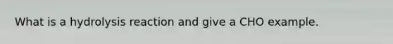 What is a hydrolysis reaction and give a CHO example.