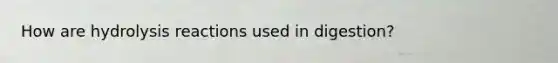 How are hydrolysis reactions used in digestion?