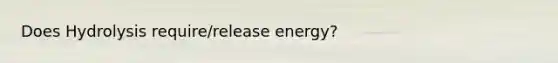 Does Hydrolysis require/release energy?