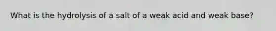 What is the hydrolysis of a salt of a weak acid and weak base?