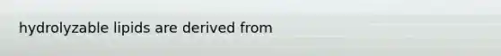 hydrolyzable lipids are derived from