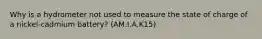 Why is a hydrometer not used to measure the state of charge of a nickel-cadmium battery? (AM.I.A.K15)