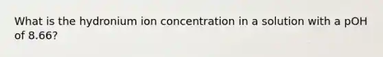 What is the hydronium ion concentration in a solution with a pOH of 8.66?