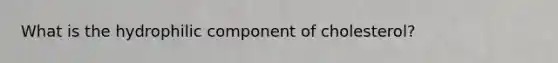 What is the hydrophilic component of cholesterol?