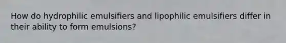 How do hydrophilic emulsifiers and lipophilic emulsifiers differ in their ability to form emulsions?