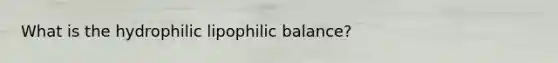 What is the hydrophilic lipophilic balance?