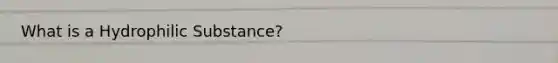 What is a Hydrophilic Substance?