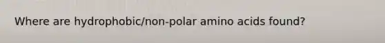 Where are hydrophobic/non-polar <a href='https://www.questionai.com/knowledge/k9gb720LCl-amino-acids' class='anchor-knowledge'>amino acids</a> found?