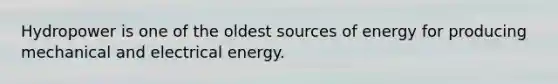 Hydropower is one of the oldest sources of energy for producing mechanical and electrical energy.