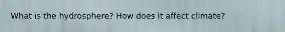 What is the hydrosphere? How does it affect climate?