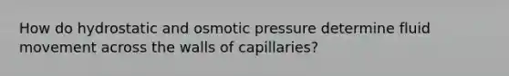 How do hydrostatic and osmotic pressure determine fluid movement across the walls of capillaries?