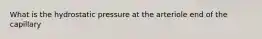 What is the hydrostatic pressure at the arteriole end of the capillary