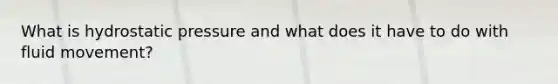What is hydrostatic pressure and what does it have to do with fluid movement?