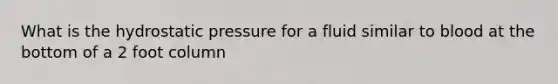 What is the hydrostatic pressure for a fluid similar to blood at the bottom of a 2 foot column