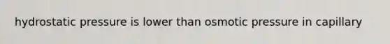 hydrostatic pressure is lower than osmotic pressure in capillary