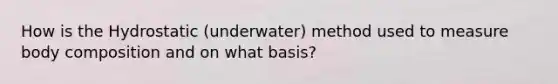 How is the Hydrostatic (underwater) method used to measure body composition and on what basis?