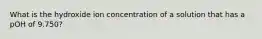 What is the hydroxide ion concentration of a solution that has a pOH of 9.750?