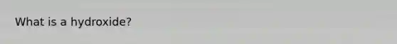 What is a hydroxide?