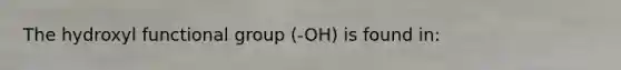 The hydroxyl functional group (-OH) is found in: