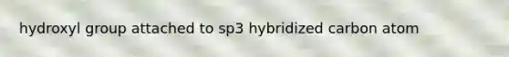 hydroxyl group attached to sp3 hybridized carbon atom