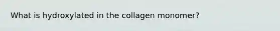 What is hydroxylated in the collagen monomer?