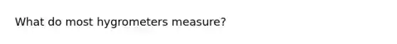 What do most hygrometers measure?