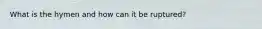 What is the hymen and how can it be ruptured?