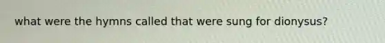what were the hymns called that were sung for dionysus?