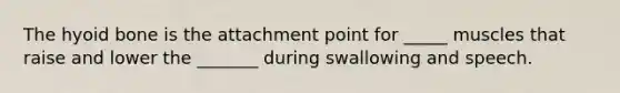 The hyoid bone is the attachment point for _____ muscles that raise and lower the _______ during swallowing and speech.