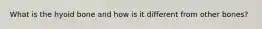 What is the hyoid bone and how is it different from other bones?