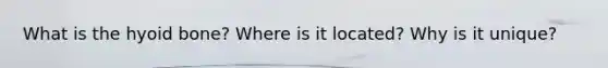 What is the hyoid bone? Where is it located? Why is it unique?