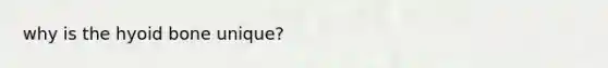 why is the <a href='https://www.questionai.com/knowledge/kVV1acPC4Z-hyoid-bone' class='anchor-knowledge'>hyoid bone</a> unique?