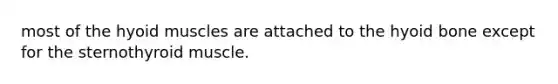 most of the hyoid muscles are attached to the hyoid bone except for the sternothyroid muscle.