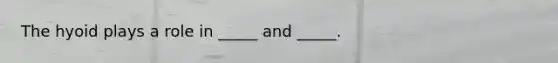 The hyoid plays a role in _____ and _____.